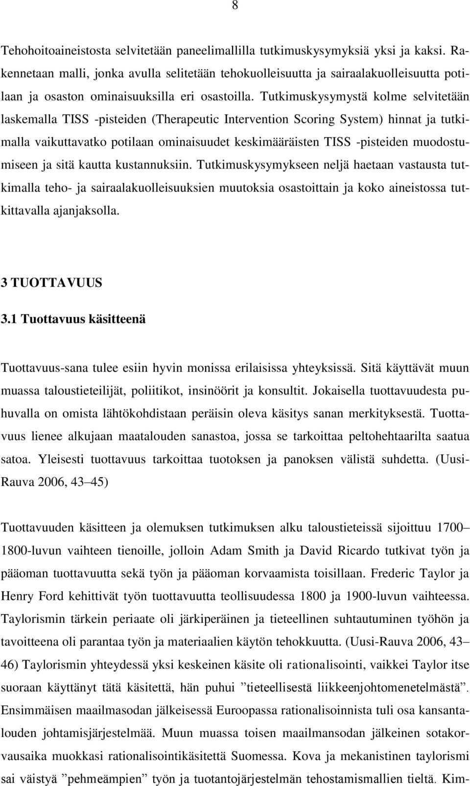 Tutkimuskysymystä kolme selvitetään laskemalla TISS -pisteiden (Therapeutic Intervention Scoring System) hinnat ja tutkimalla vaikuttavatko potilaan ominaisuudet keskimääräisten TISS -pisteiden