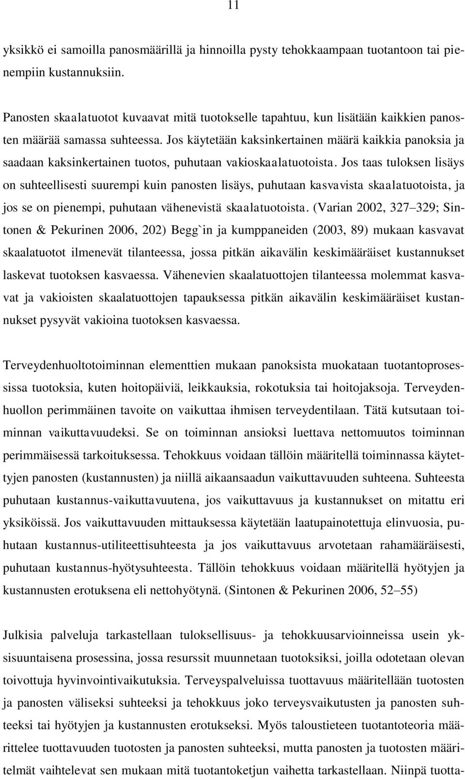 Jos käytetään kaksinkertainen määrä kaikkia panoksia ja saadaan kaksinkertainen tuotos, puhutaan vakioskaalatuotoista.