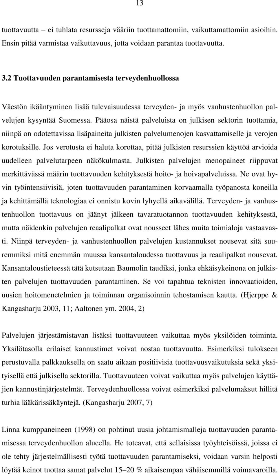 Pääosa näistä palveluista on julkisen sektorin tuottamia, niinpä on odotettavissa lisäpaineita julkisten palvelumenojen kasvattamiselle ja verojen korotuksille.