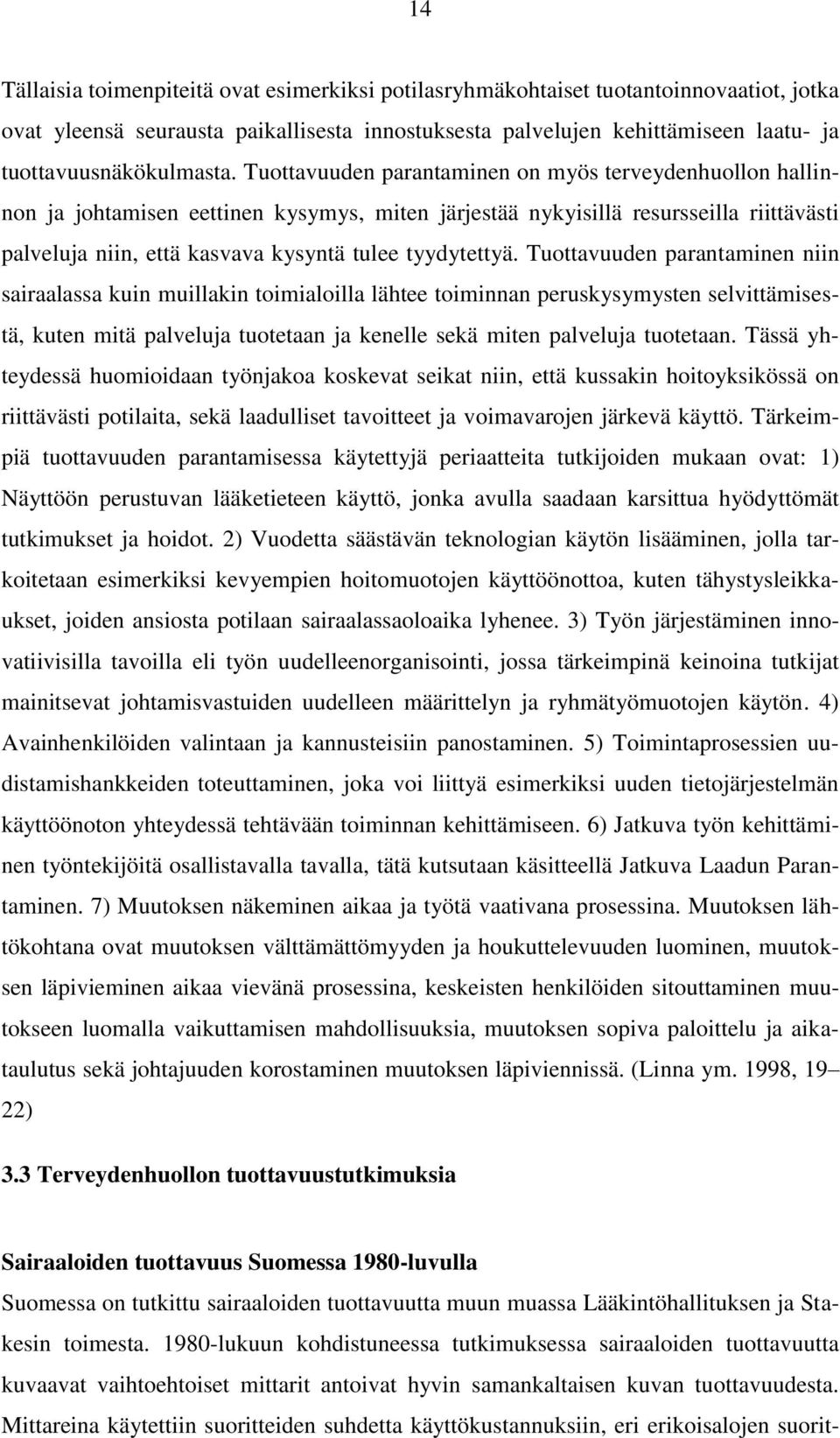 Tuottavuuden parantaminen on myös terveydenhuollon hallinnon ja johtamisen eettinen kysymys, miten järjestää nykyisillä resursseilla riittävästi palveluja niin, että kasvava kysyntä tulee tyydytettyä.