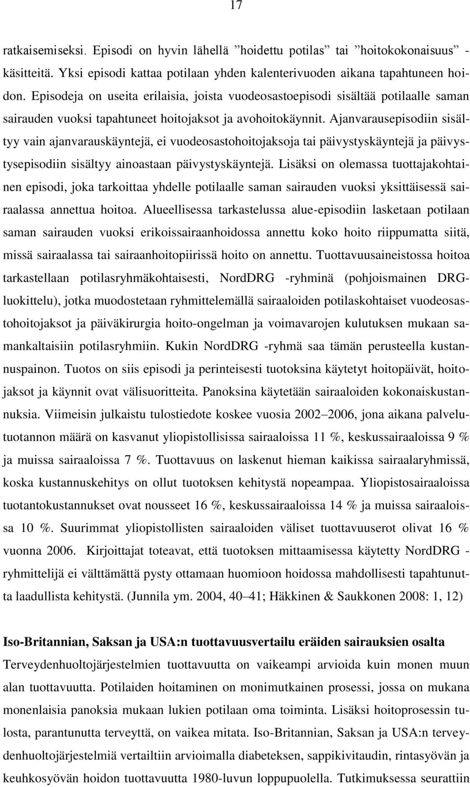 Ajanvarausepisodiin sisältyy vain ajanvarauskäyntejä, ei vuodeosastohoitojaksoja tai päivystyskäyntejä ja päivystysepisodiin sisältyy ainoastaan päivystyskäyntejä.