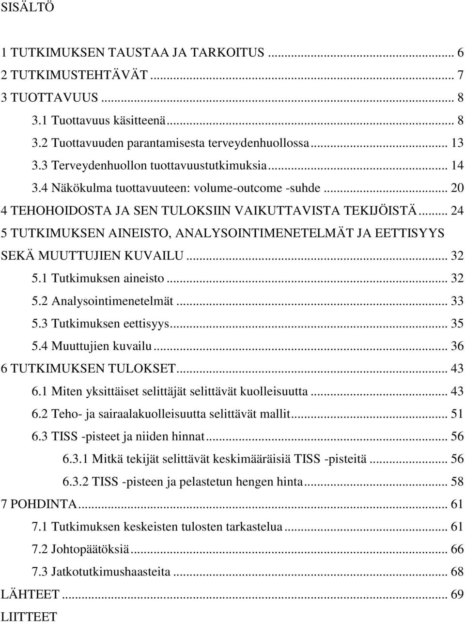 .. 24 5 TUTKIMUKSEN AINEISTO, ANALYSOINTIMENETELMÄT JA EETTISYYS SEKÄ MUUTTUJIEN KUVAILU... 32 5.1 Tutkimuksen aineisto... 32 5.2 Analysointimenetelmät... 33 5.3 Tutkimuksen eettisyys... 35 5.