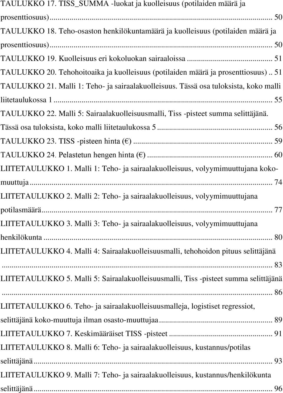 Tässä osa tuloksista, koko malli liitetaulukossa 1... 55 TAULUKKO 22. Malli 5: Sairaalakuolleisuusmalli, Tiss -pisteet summa selittäjänä. Tässä osa tuloksista, koko malli liitetaulukossa 5.