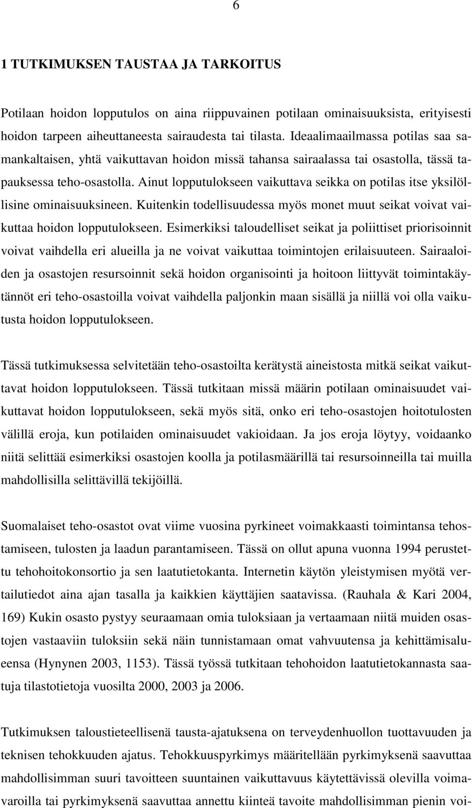 Ainut lopputulokseen vaikuttava seikka on potilas itse yksilöllisine ominaisuuksineen. Kuitenkin todellisuudessa myös monet muut seikat voivat vaikuttaa hoidon lopputulokseen.