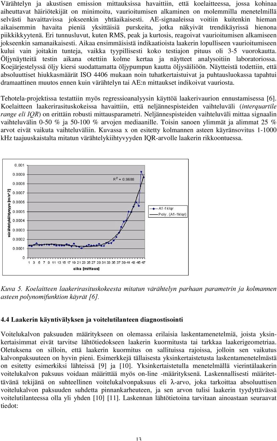 Eri tunnusluvut, kuten RMS, peak ja kurtosis, reagoivat vaurioitumisen alkamiseen jokseenkin samanaikaisesti.