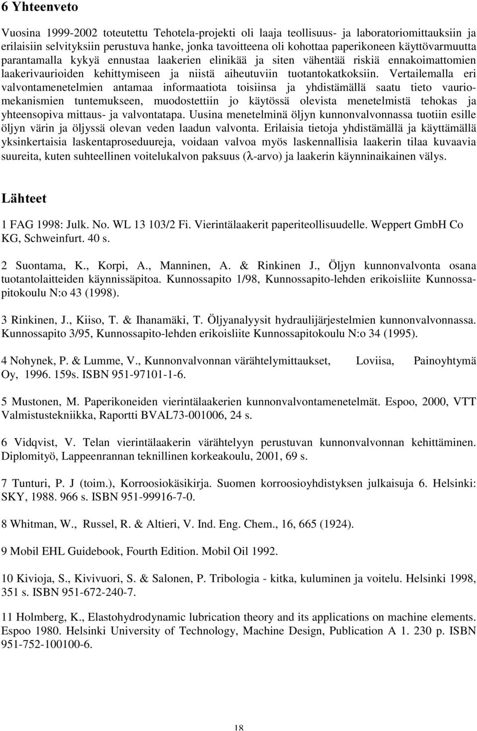 Vertailemalla eri valvontamenetelmien antamaa informaatiota toisiinsa ja yhdistämällä saatu tieto vauriomekanismien tuntemukseen, muodostettiin jo käytössä olevista menetelmistä tehokas ja