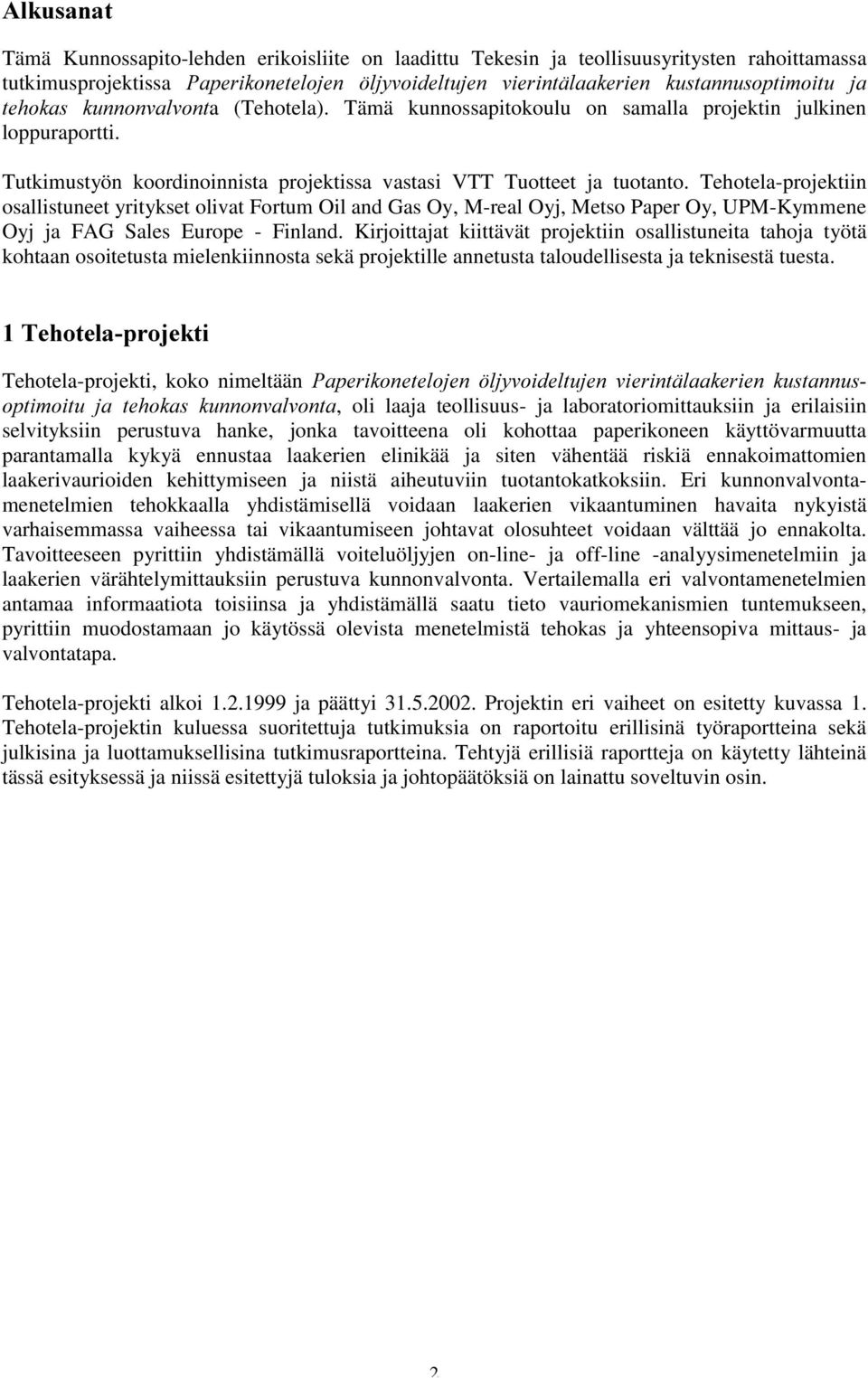 Tehotela-projektiin osallistuneet yritykset olivat Fortum Oil and Gas Oy, M-real Oyj, Metso Paper Oy, UPM-Kymmene Oyj ja FAG Sales Europe - Finland.