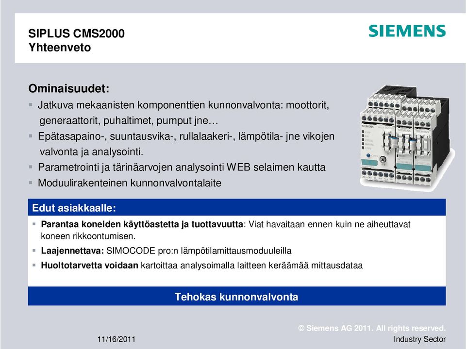 Parametrointi ja tärinäarvojen analysointi WEB selaimen kautta Moduulirakenteinen kunnonvalvontalaite Edut asiakkaalle: Parantaa koneiden käyttöastetta