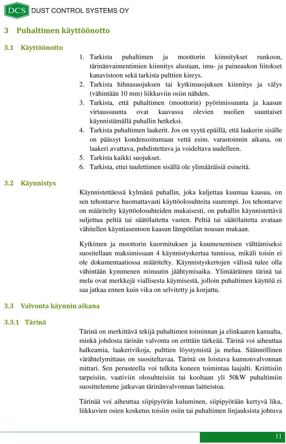 Tarkista hihnasuojuksen tai kytkinsuojuksen kiinnitys ja välys (vähintään 10 mm) liikkuviin osiin nähden. 3.