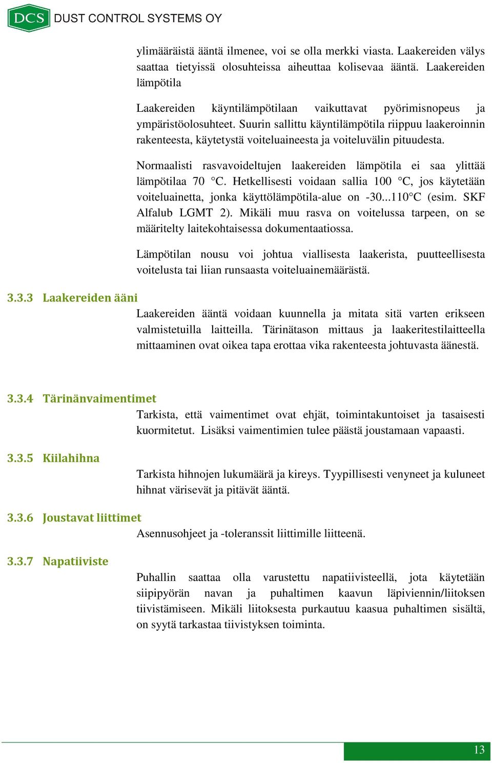 Suurin sallittu käyntilämpötila riippuu laakeroinnin rakenteesta, käytetystä voiteluaineesta ja voiteluvälin pituudesta.