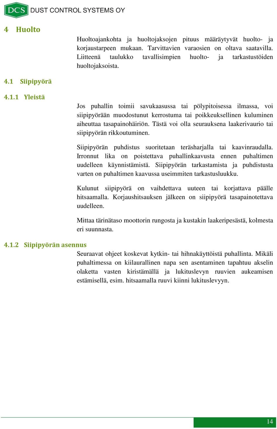 Siipipyörä 4.1.1 Yleistä Jos puhallin toimii savukaasussa tai pölypitoisessa ilmassa, voi siipipyörään muodostunut kerrostuma tai poikkeuksellinen kuluminen aiheuttaa tasapainohäiriön.