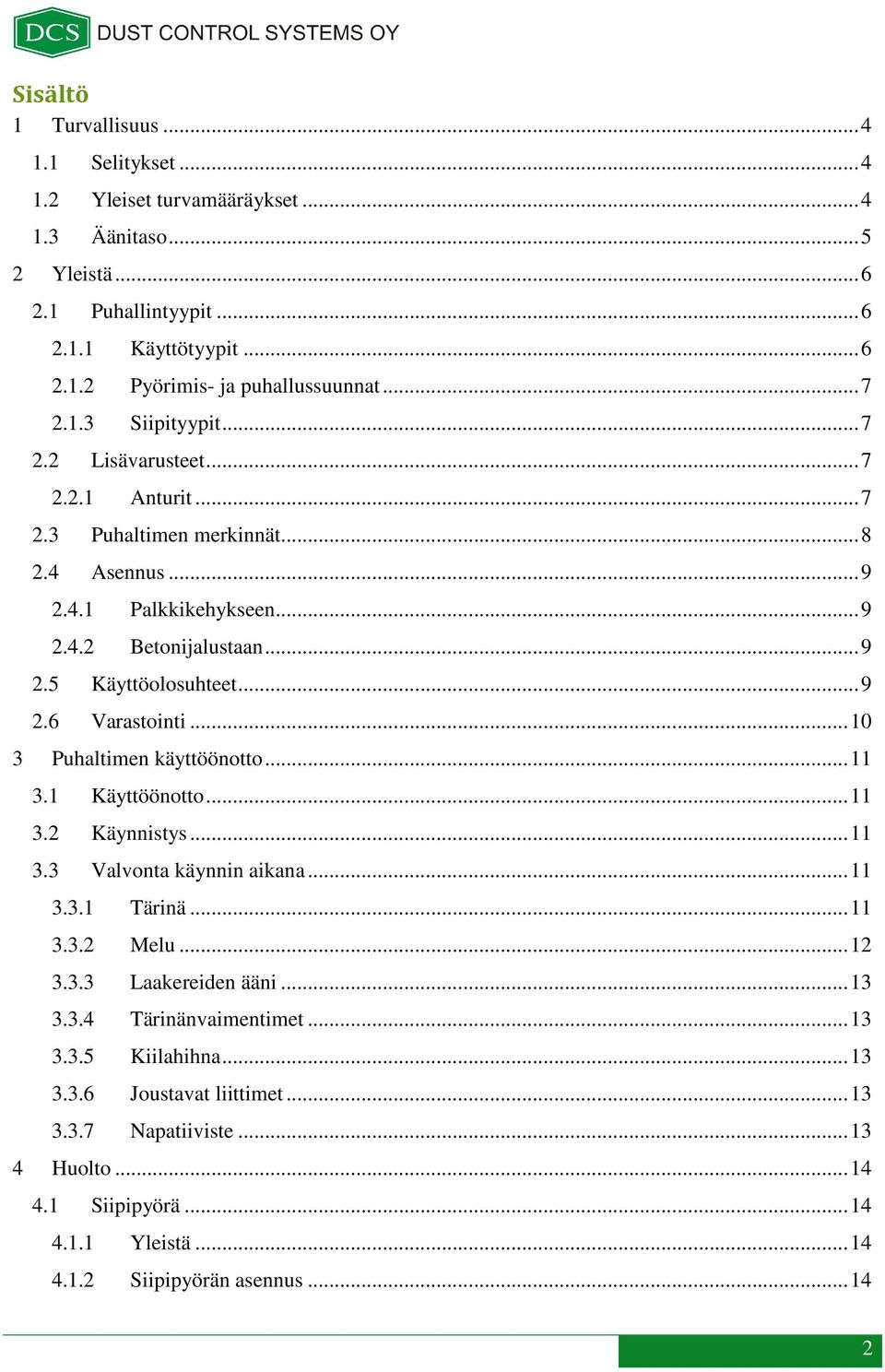 .. 10 3 Puhaltimen käyttöönotto... 11 3.1 Käyttöönotto... 11 3.2 Käynnistys... 11 3.3 Valvonta käynnin aikana... 11 3.3.1 Tärinä... 11 3.3.2 Melu... 12 3.3.3 Laakereiden ääni... 13 3.3.4 Tärinänvaimentimet.