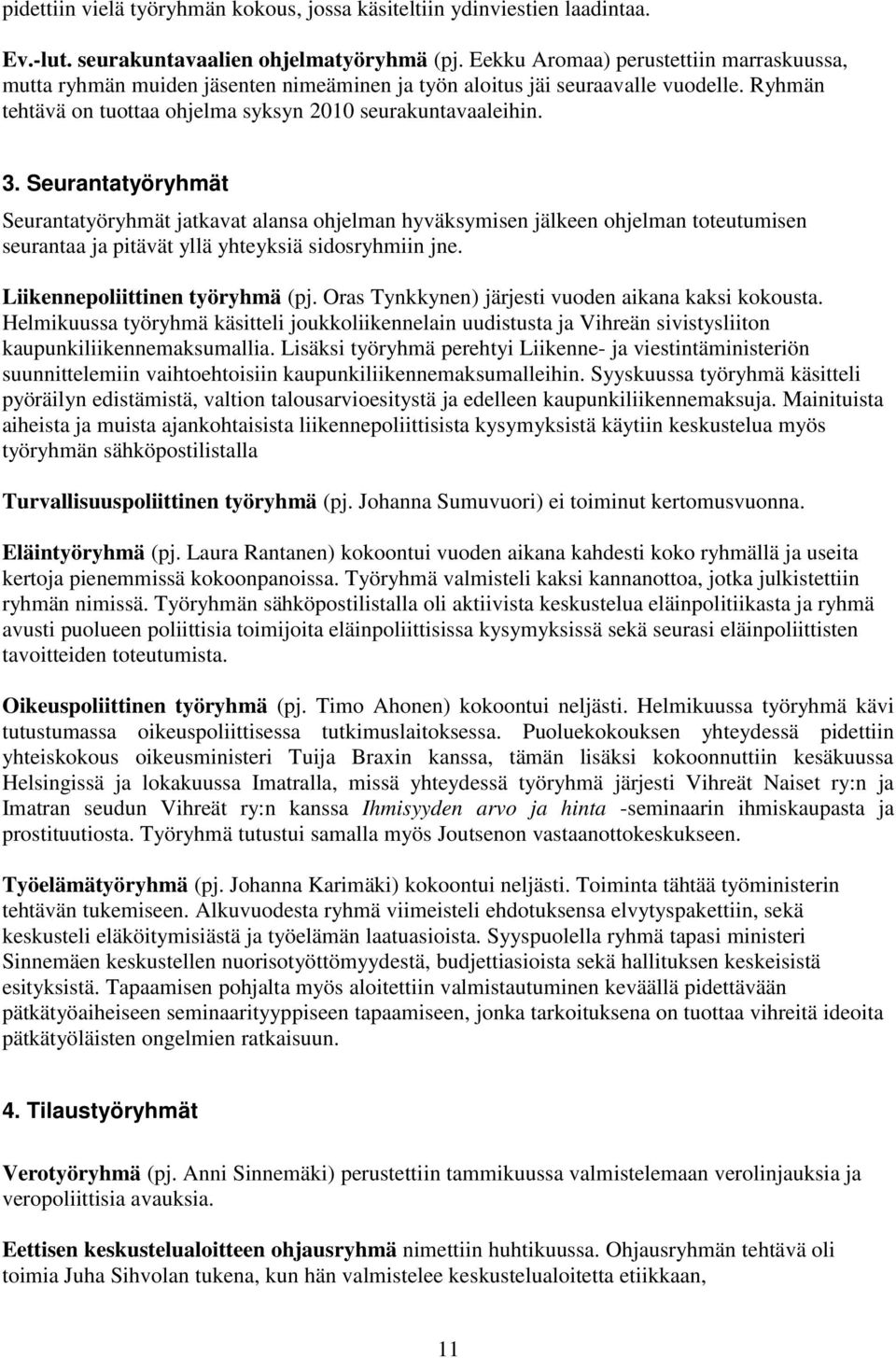 Seurantatyöryhmät Seurantatyöryhmät jatkavat alansa ohjelman hyväksymisen jälkeen ohjelman toteutumisen seurantaa ja pitävät yllä yhteyksiä sidosryhmiin jne. Liikennepoliittinen työryhmä (pj.