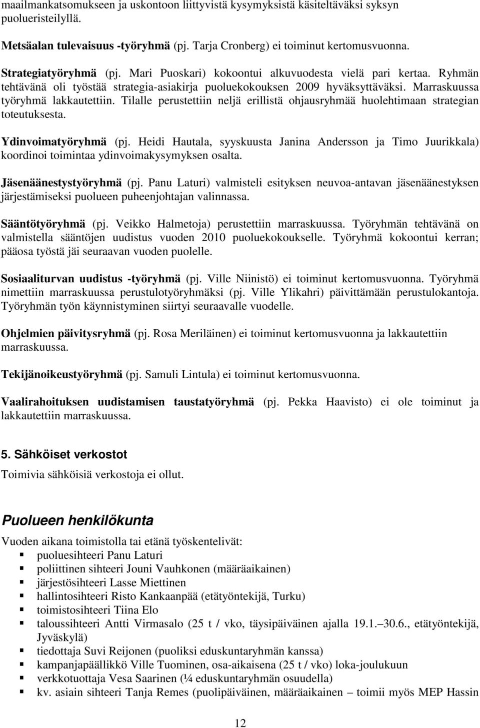 Marraskuussa työryhmä lakkautettiin. Tilalle perustettiin neljä erillistä ohjausryhmää huolehtimaan strategian toteutuksesta. Ydinvoimatyöryhmä (pj.