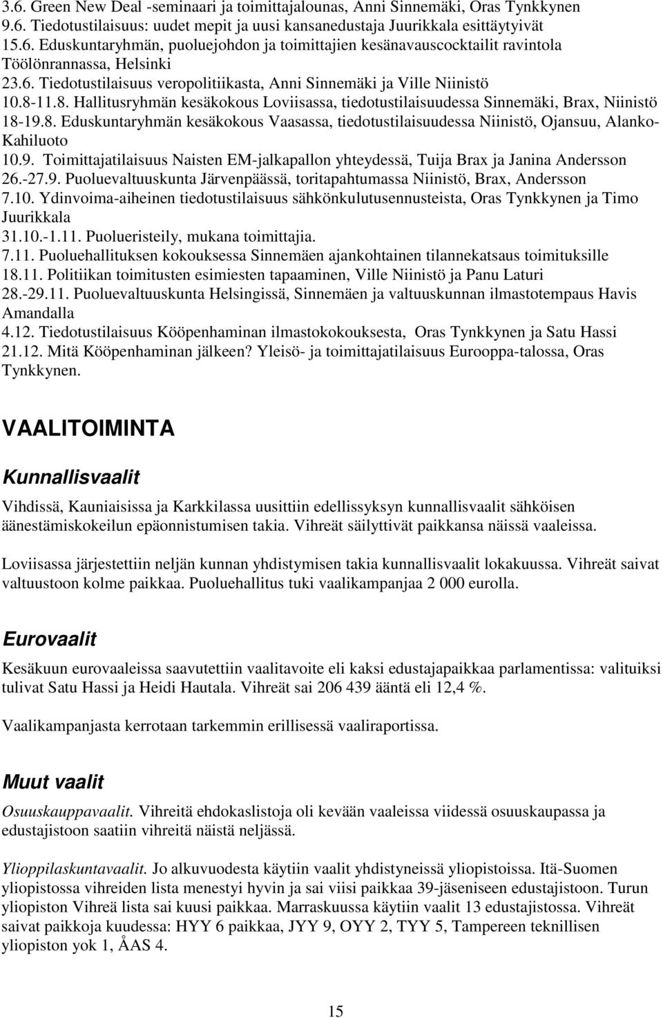 9. Toimittajatilaisuus Naisten EM-jalkapallon yhteydessä, Tuija Brax ja Janina Andersson 26.-27.9. Puoluevaltuuskunta Järvenpäässä, toritapahtumassa Niinistö, Brax, Andersson 7.10.