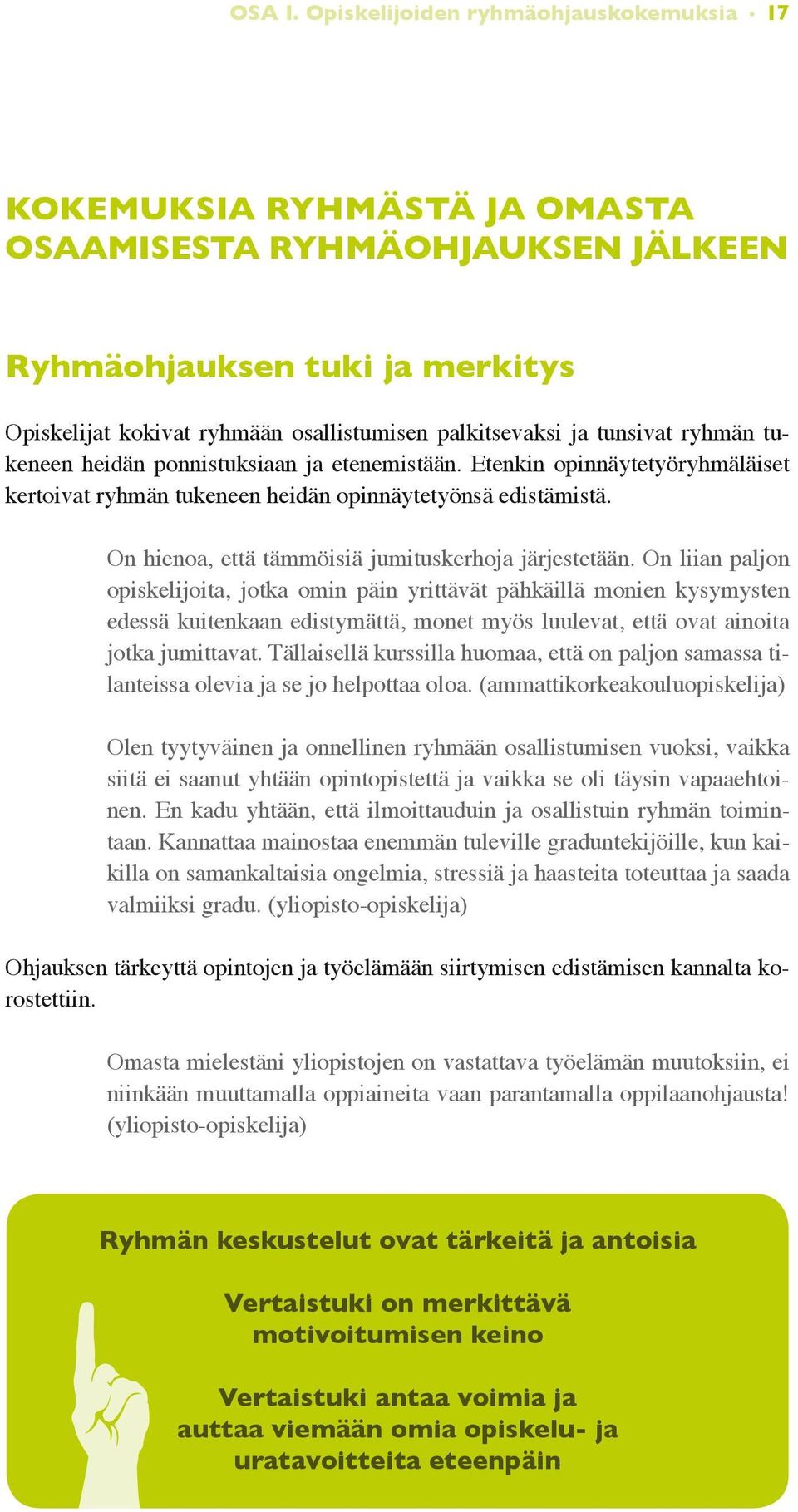 tunsivat ryhmän tukeneen heidän ponnistuksiaan ja etenemistään. Etenkin opinnäytetyöryhmäläiset kertoivat ryhmän tukeneen heidän opinnäytetyönsä edistämistä.