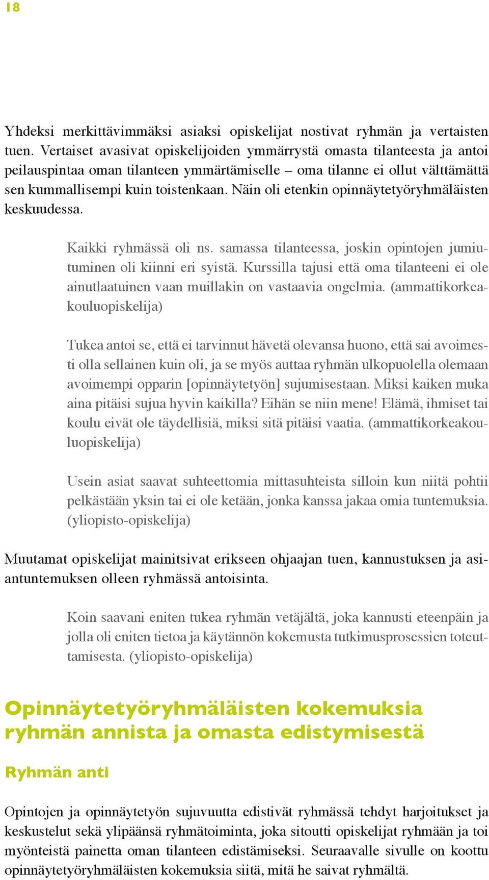 Näin oli etenkin opinnäytetyöryhmäläisten keskuudessa. Kaikki ryhmässä oli ns. samassa tilanteessa, joskin opintojen jumiutuminen oli kiinni eri syistä.