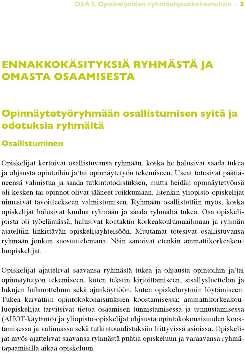 osallistuvansa ryhmään, koska he halusivat saada tukea ja ohjausta opintoihin ja/tai opinnäytetyön tekemiseen.