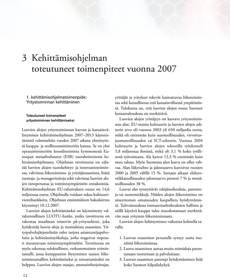 2013 käynnistämistä valmisteltiin vuoden 2007 aikana yhteistyössä kauppa- ja teollisuusministeriön kanssa.