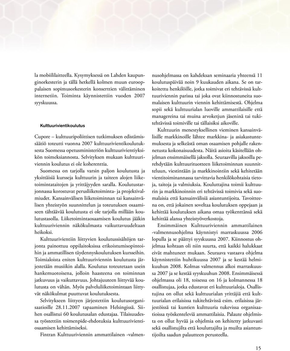 Kulttuurivientikoulutus Cupore kulttuuripoliittisen tutkimuksen edistämissäätiö toteutti vuonna 2007 kulttuurivientikoulutuksesta Suomessa opetusministeriön kulttuurivientiyksikön toimeksiannosta.