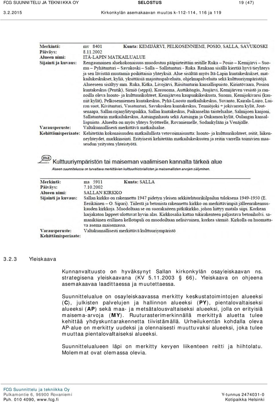 Suunnittelualue on osayleiskaavassa merkitty keskustatoimintojen alueeksi (C), julkisten palvelujen ja hallinnon alueeksi (PY), pientalovaltaiseksi alueeksi (AP) sekä maa- ja metsätalousvaltaiseksi