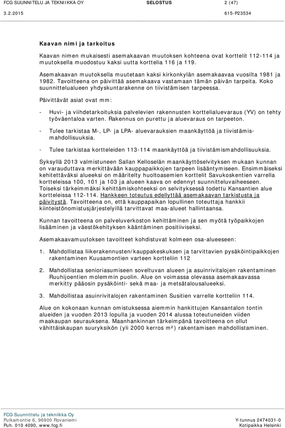 Asemakaavan muutoksella muutetaan kaksi kirkonkylän asemakaavaa vuosilta 1981 ja 1982. Tavoitteena on päivittää asemakaava vastamaan tämän päivän tarpeita.