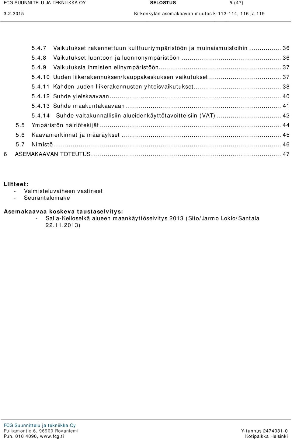 .. 40 5.4.13 Suhde maakuntakaavaan... 41 5.4.14 Suhde valtakunnallisiin alueidenkäyttötavoitteisiin (VAT)... 42 5.5 Ympäristön häiriötekijät... 44 5.6 Kaavamerkinnät ja määräykset... 45 5.7 Nimistö.