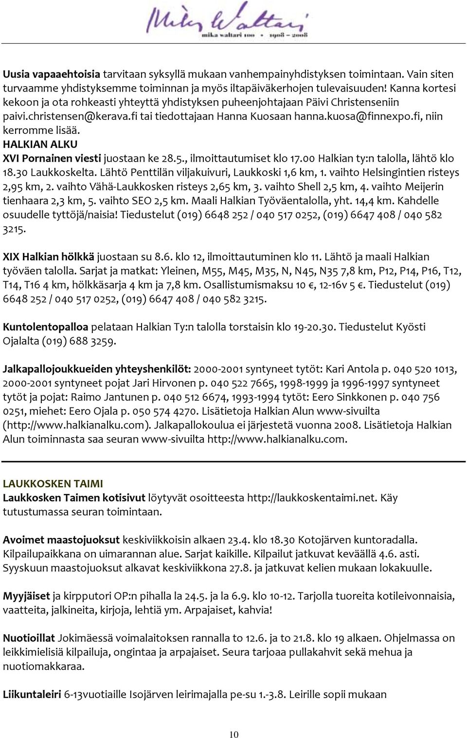 HALKIAN ALKU XVI Pornainen viesti juostaan ke 28.5., ilmoittautumiset klo 17.00 Halkian ty:n talolla, lähtö klo 18.30 Laukkoskelta. Lähtö Penttilän viljakuivuri, Laukkoski 1,6 km, 1.