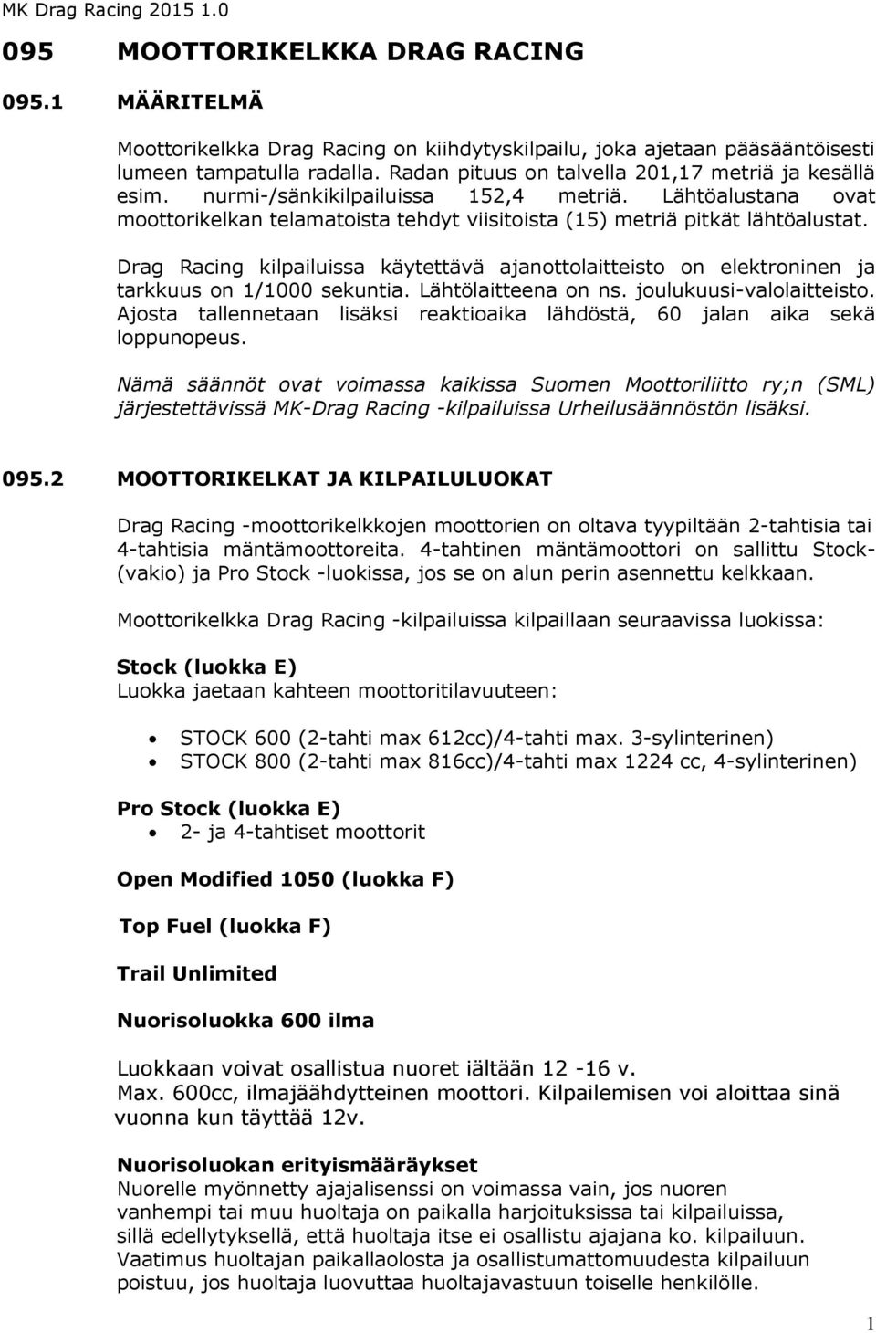 Drag Racing kilpailuissa käytettävä ajanottolaitteisto on elektroninen ja tarkkuus on 1/1000 sekuntia. Lähtölaitteena on ns. joulukuusi-valolaitteisto.