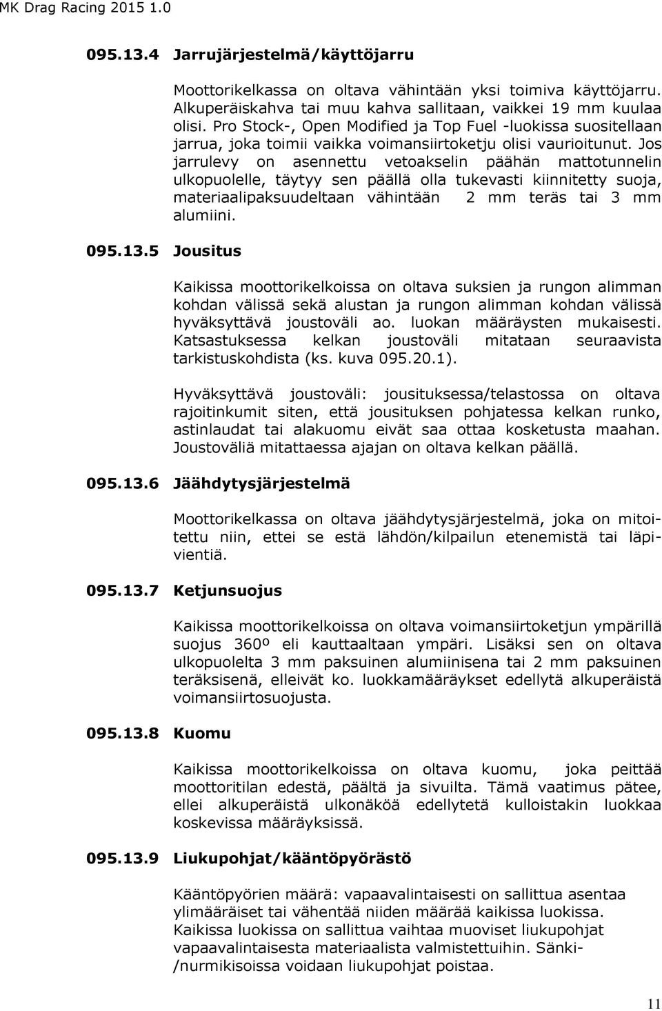 Jos jarrulevy on asennettu vetoakselin päähän mattotunnelin ulkopuolelle, täytyy sen päällä olla tukevasti kiinnitetty suoja, materiaalipaksuudeltaan vähintään 2 mm teräs tai 3 mm alumiini.