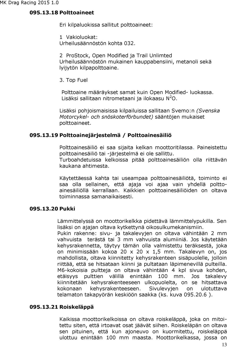 Lisäksi sallitaan nitrometaani ja ilokaasu N 2 O. Lisäksi pohjoismaisissa kilpailuissa sallitaan Svemo:n (Svenska Motorcykel- och snöskoterförbundet) sääntöjen mukaiset polttoaineet. 095.13.