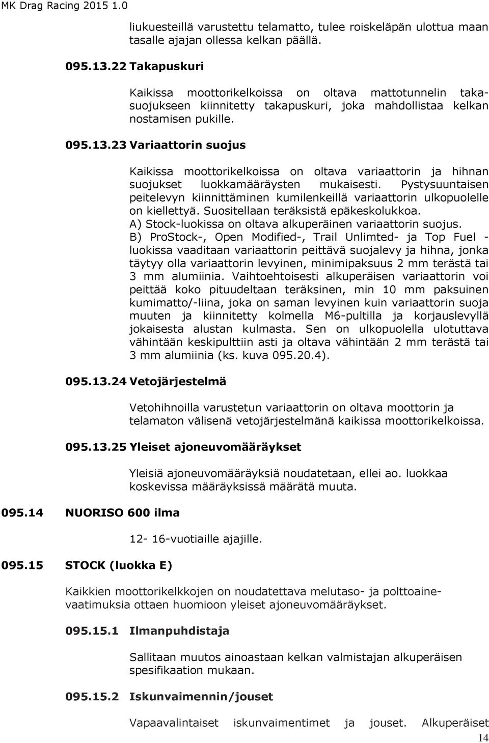 23 Variaattorin suojus Kaikissa moottorikelkoissa on oltava variaattorin ja hihnan suojukset luokkamääräysten mukaisesti.