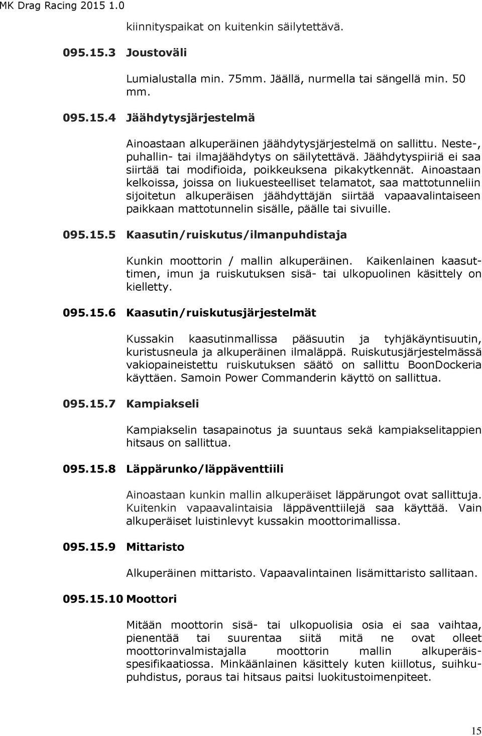 Ainoastaan kelkoissa, joissa on liukuesteelliset telamatot, saa mattotunneliin sijoitetun alkuperäisen jäähdyttäjän siirtää vapaavalintaiseen paikkaan mattotunnelin sisälle, päälle tai sivuille. 095.