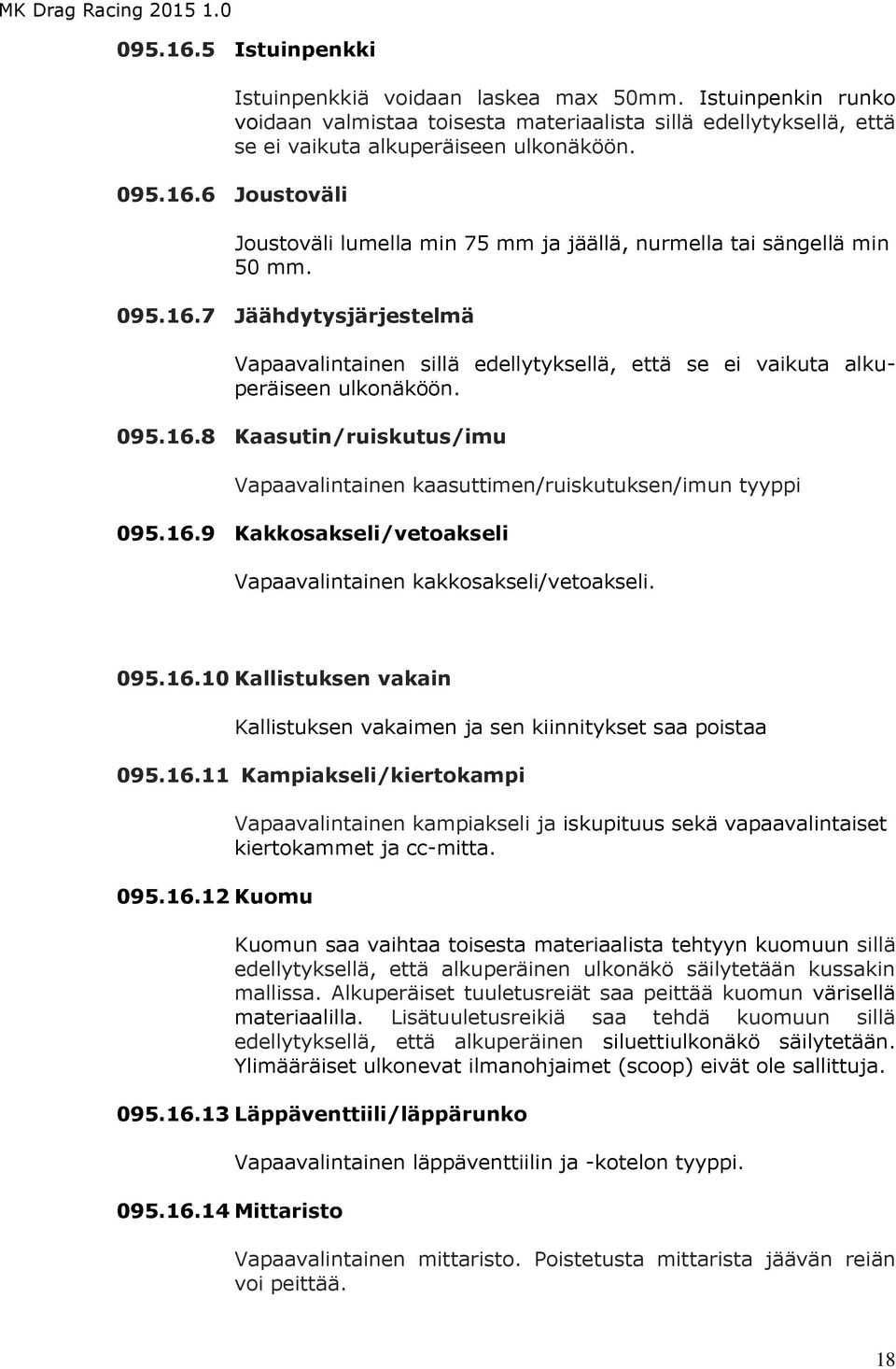 16.9 Kakkosakseli/vetoakseli Vapaavalintainen kakkosakseli/vetoakseli. 095.16.10 Kallistuksen vakain Kallistuksen vakaimen ja sen kiinnitykset saa poistaa 095.16.11 Kampiakseli/kiertokampi 095.16.12 Kuomu Vapaavalintainen kampiakseli ja iskupituus sekä vapaavalintaiset kiertokammet ja cc-mitta.