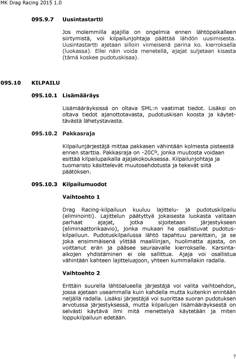 Lisäksi on oltava tiedot ajanottotavasta, pudotuskisan koosta ja käytettävästä lähetystavasta. 095.10.2 Pakkasraja Kilpailunjärjestäjä mittaa pakkasen vähintään kolmesta pisteestä ennen starttia.