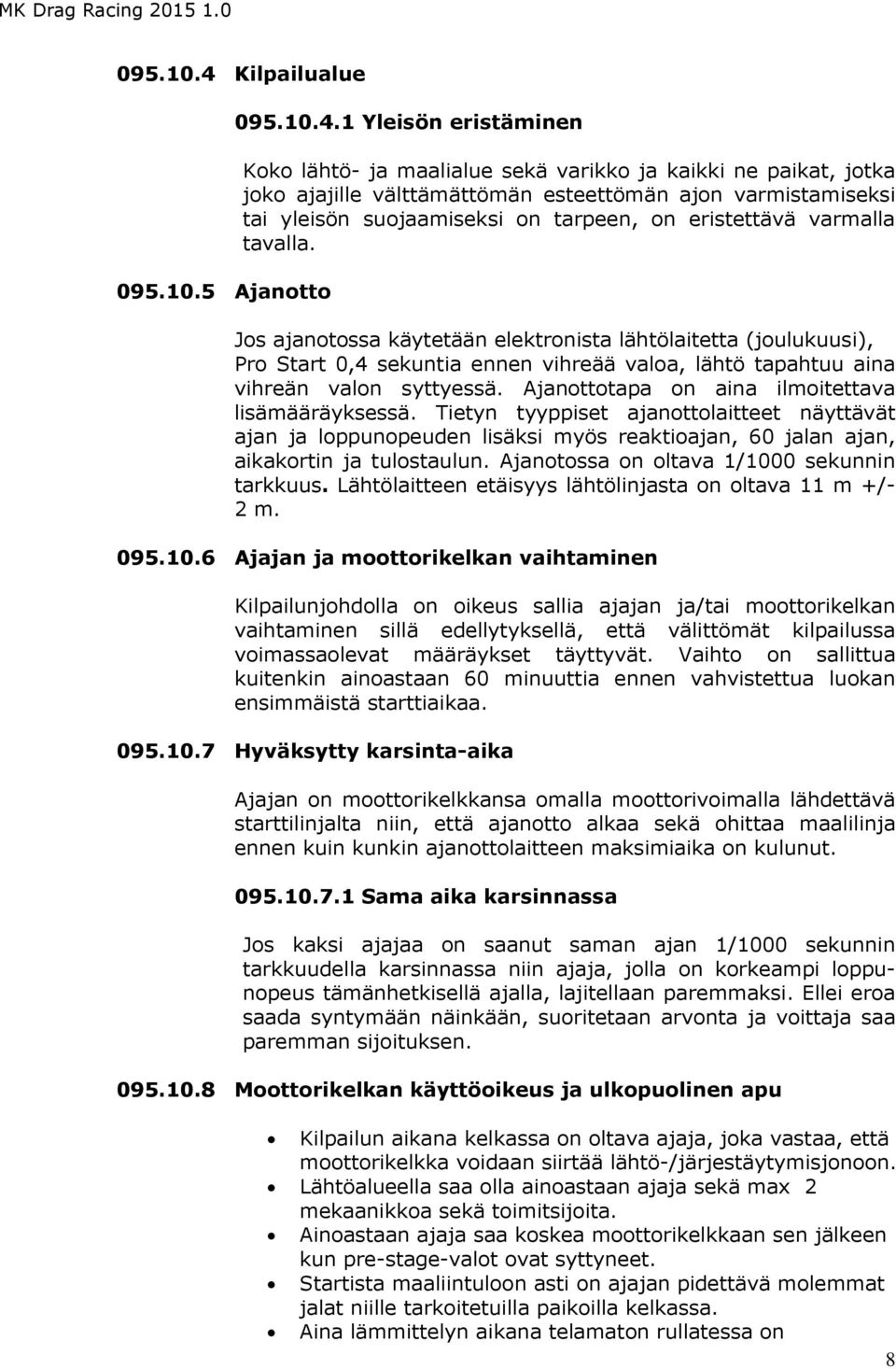 1 Yleisön eristäminen Koko lähtö- ja maalialue sekä varikko ja kaikki ne paikat, jotka joko ajajille välttämättömän esteettömän ajon varmistamiseksi tai yleisön suojaamiseksi on tarpeen, on