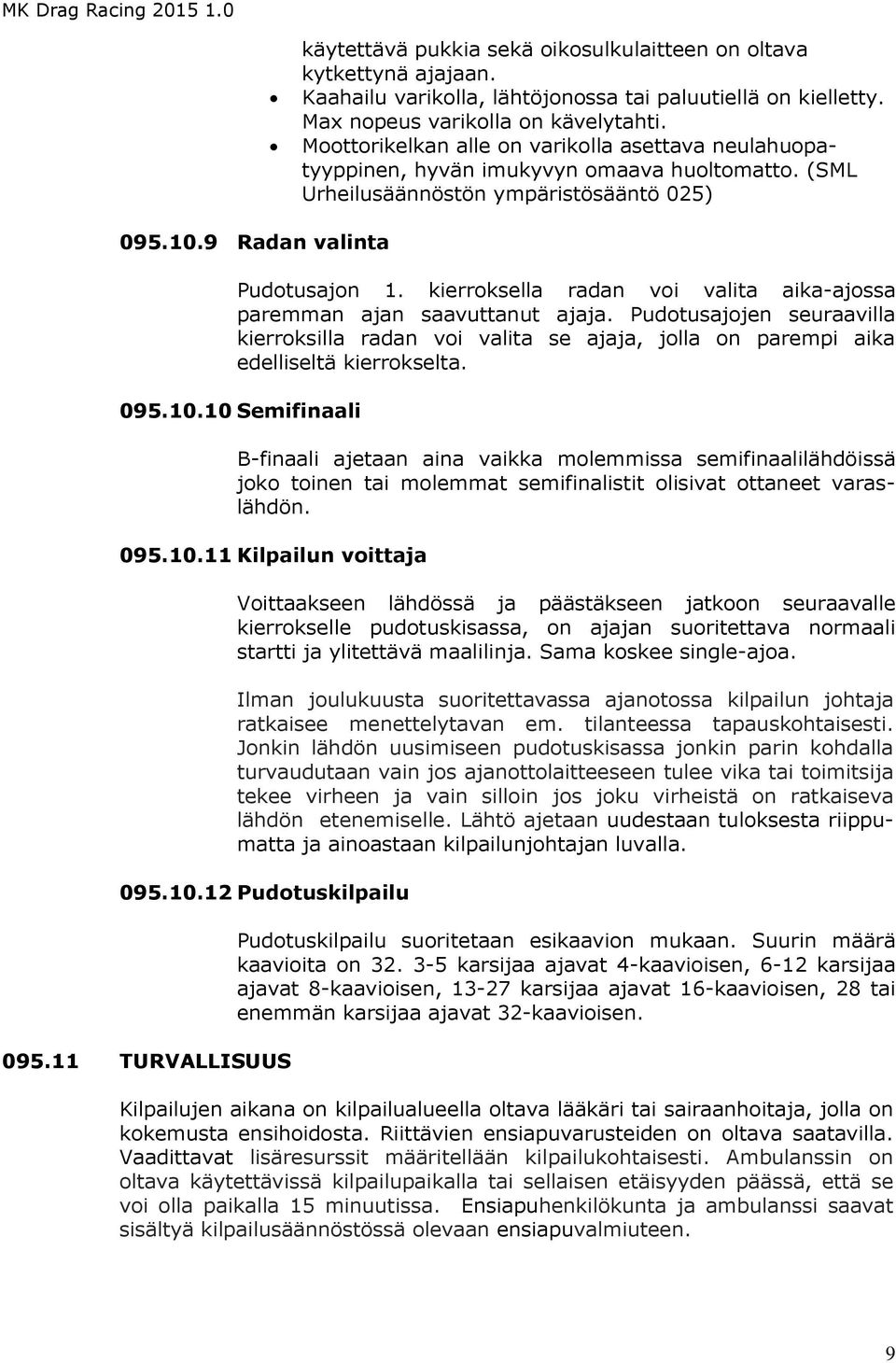 kierroksella radan voi valita aika-ajossa paremman ajan saavuttanut ajaja. Pudotusajojen seuraavilla kierroksilla radan voi valita se ajaja, jolla on parempi aika edelliseltä kierrokselta. 095.10.