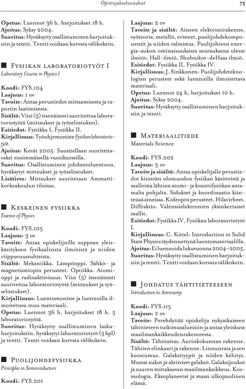 Sisältö: Viisi (5) itsenäisesti suoritettua laboratoriotyötä (mittaukset ja työselostukset). Esitiedot: Fysiikka I, Fysiikka II. Työohjemoniste Fysiikan laboratoriotyöt. Ajoitus: Kevät 2005.