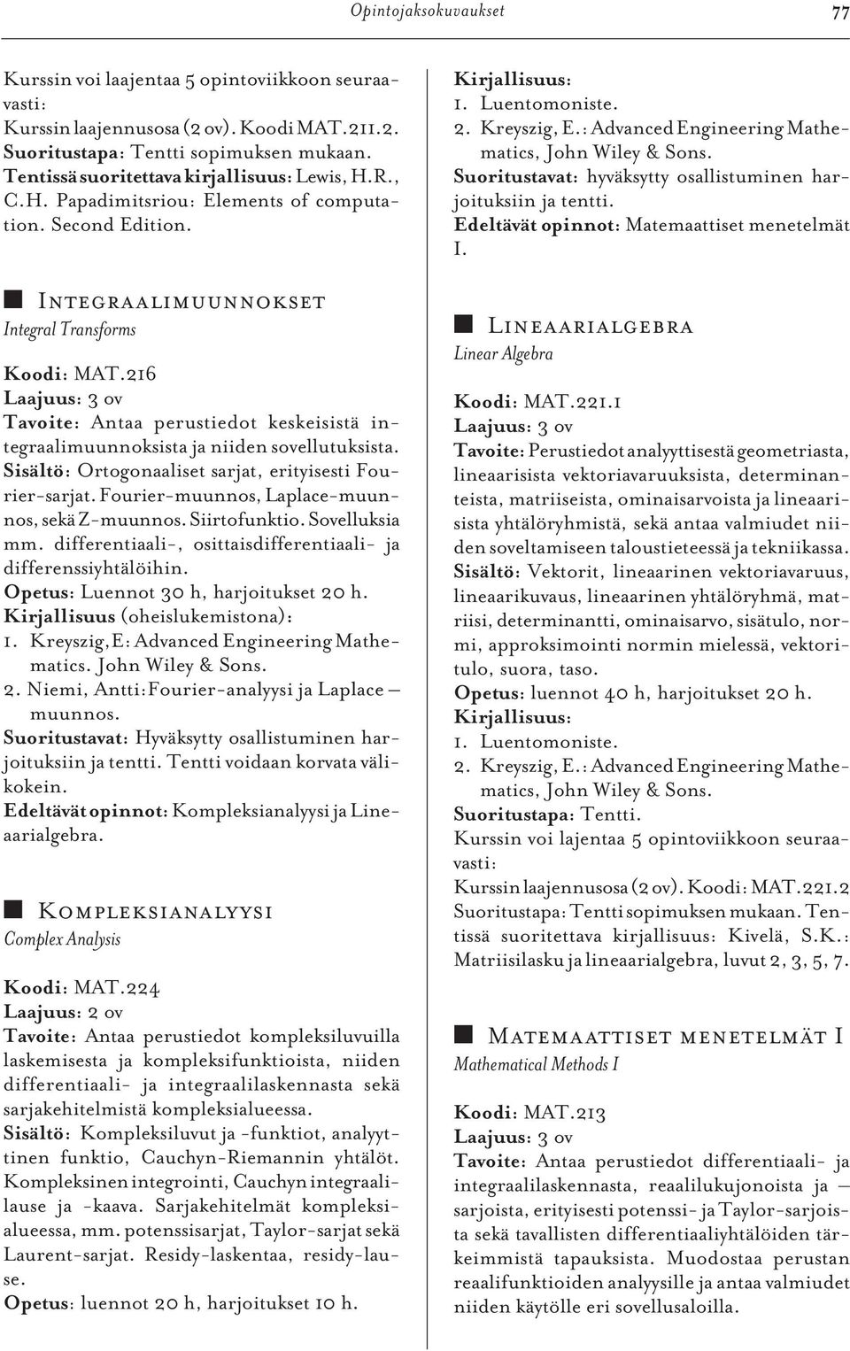 216 Tavoite: Antaa perustiedot keskeisistä integraalimuunnoksista ja niiden sovellutuksista. Sisältö: Ortogonaaliset sarjat, erityisesti Fourier-sarjat.