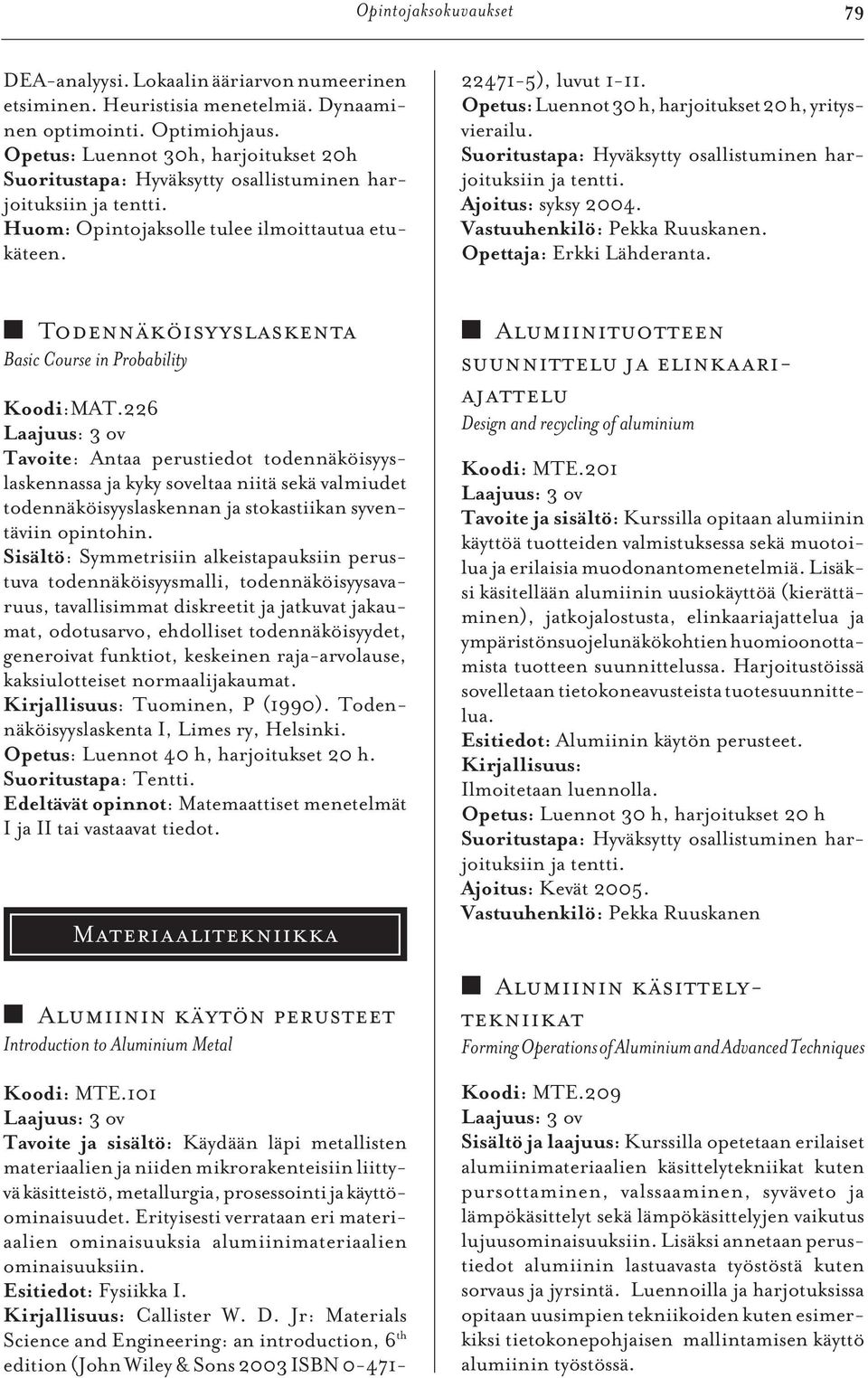 Opetus: Luennot 30 h, harjoitukset 20 h, yritysvierailu. Suoritustapa: Hyväksytty osallistuminen harjoituksiin ja tentti. Ajoitus: syksy 2004. Vastuuhenkilö: Pekka Ruuskanen.