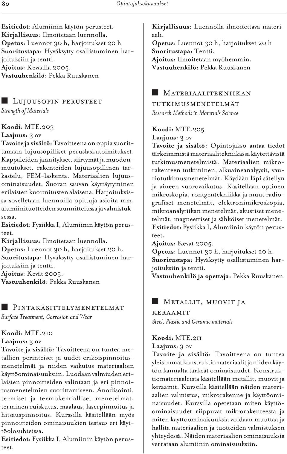 203 Tavoite ja sisältö: Tavoitteena on oppia suorittamaan lujuusopilliset peruslaskutoimitukset.