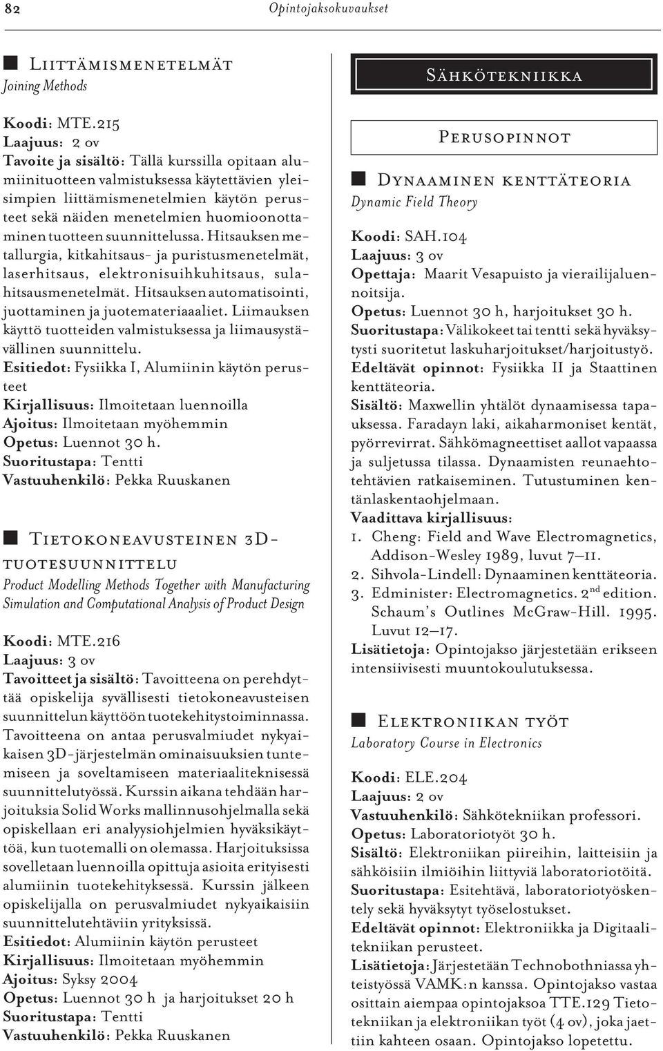 suunnittelussa. Hitsauksen metallurgia, kitkahitsaus- ja puristusmenetelmät, laserhitsaus, elektronisuihkuhitsaus, sulahitsausmenetelmät. Hitsauksen automatisointi, juottaminen ja juotemateriaaaliet.