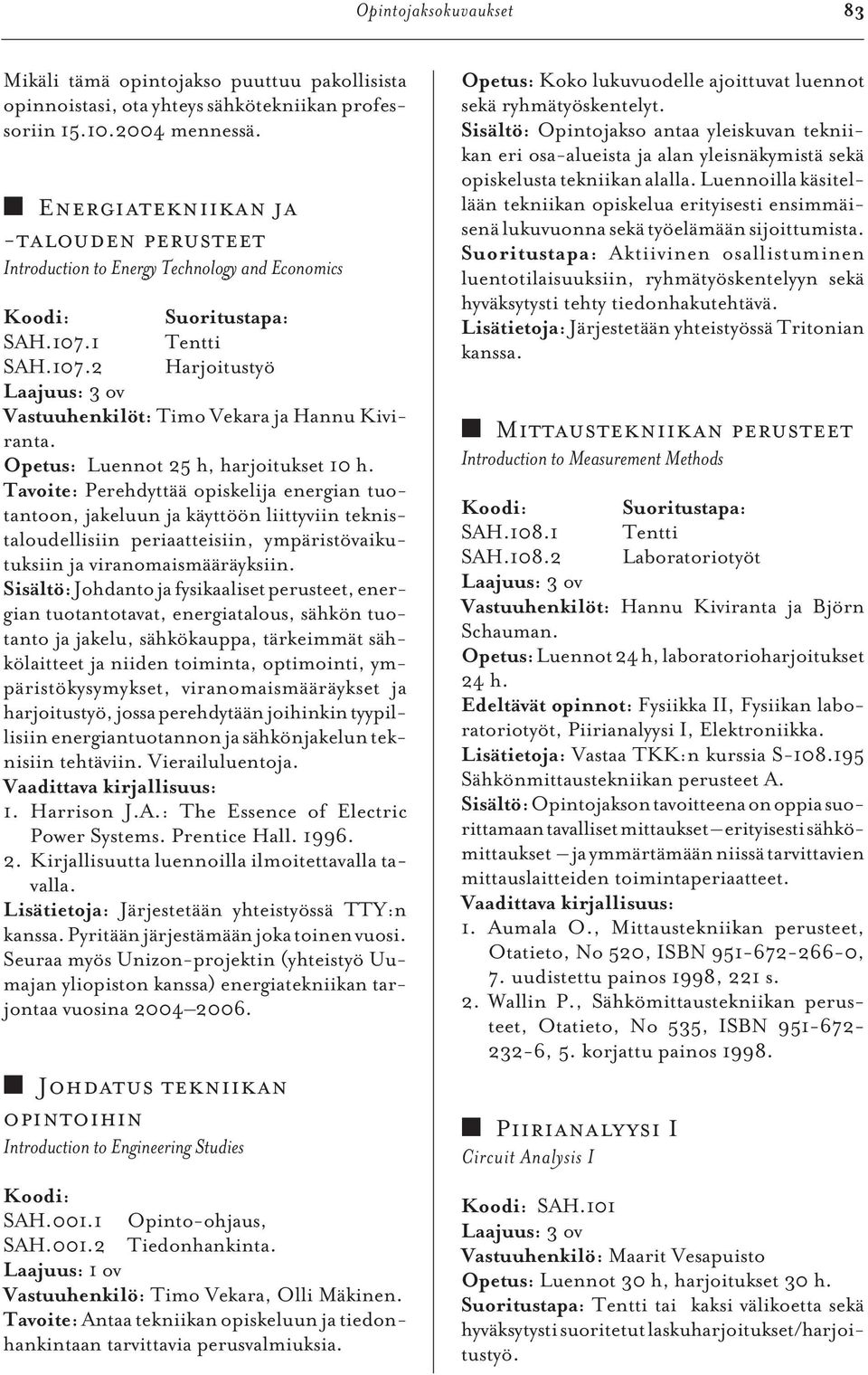 Opetus: Luennot 25 h, harjoitukset 10 h.