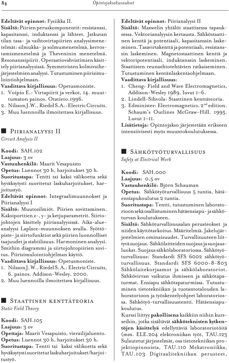 Operaatiovahvistimien käsittely piirianalyysissä. Symmetristen kolmivaihejärjestelmien analyysi. Tutustuminen piirisimulointiohjelmaan. Opetusmoniste. 1. Voipio E.: Virtapiirit ja verkot, 14.