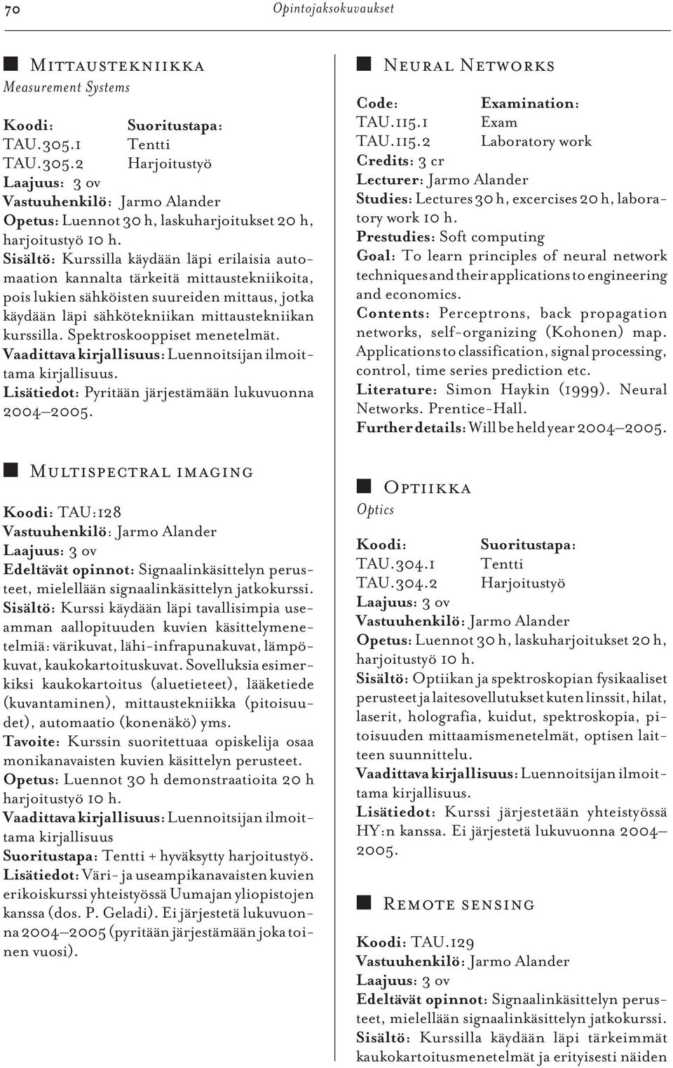 Spektroskooppiset menetelmät. Luennoitsijan ilmoittama kirjallisuus. Lisätiedot: Pyritään järjestämään lukuvuonna 2004 2005.