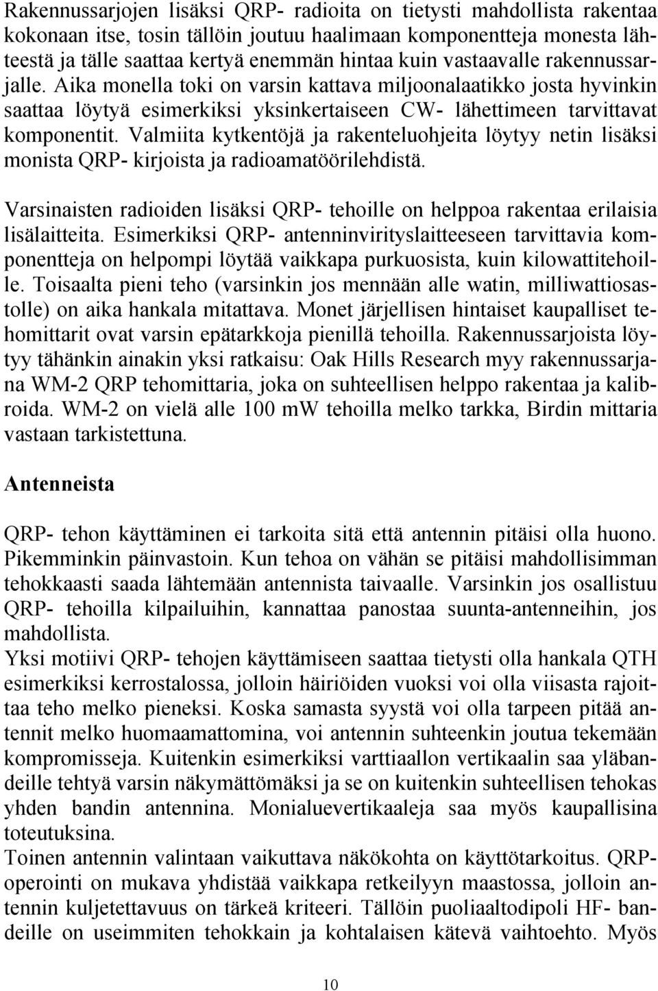 Valmiita kytkentöjä ja rakenteluohjeita löytyy netin lisäksi monista QRP- kirjoista ja radioamatöörilehdistä. Varsinaisten radioiden lisäksi QRP- tehoille on helppoa rakentaa erilaisia lisälaitteita.