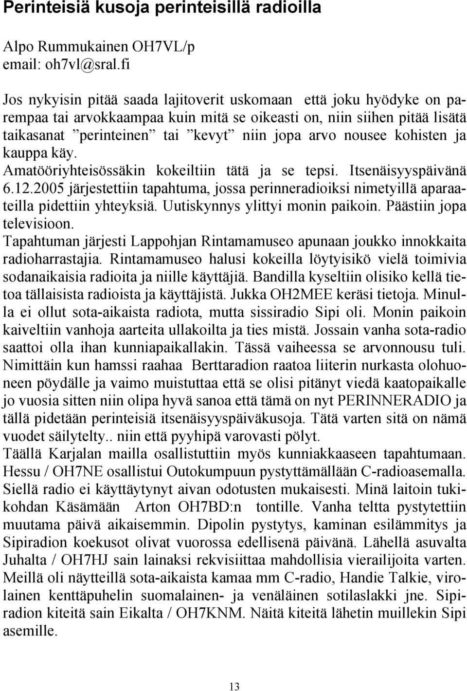 nousee kohisten ja kauppa käy. Amatööriyhteisössäkin kokeiltiin tätä ja se tepsi. Itsenäisyyspäivänä 6.12.