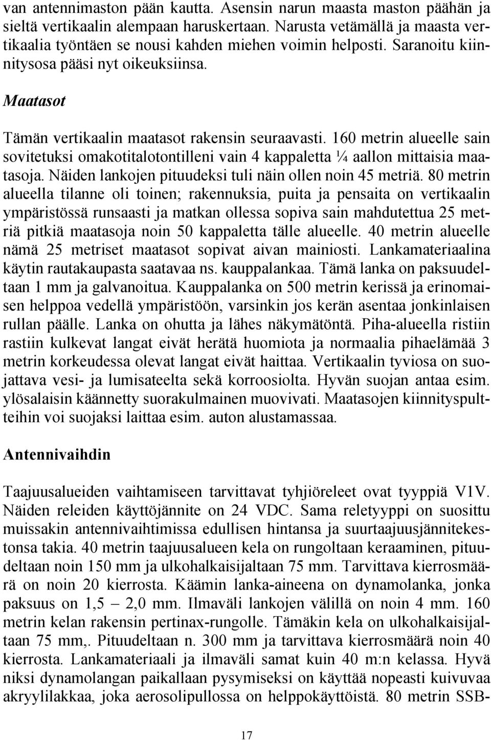 160 metrin alueelle sain sovitetuksi omakotitalotontilleni vain 4 kappaletta ¼ aallon mittaisia maatasoja. Näiden lankojen pituudeksi tuli näin ollen noin 45 metriä.