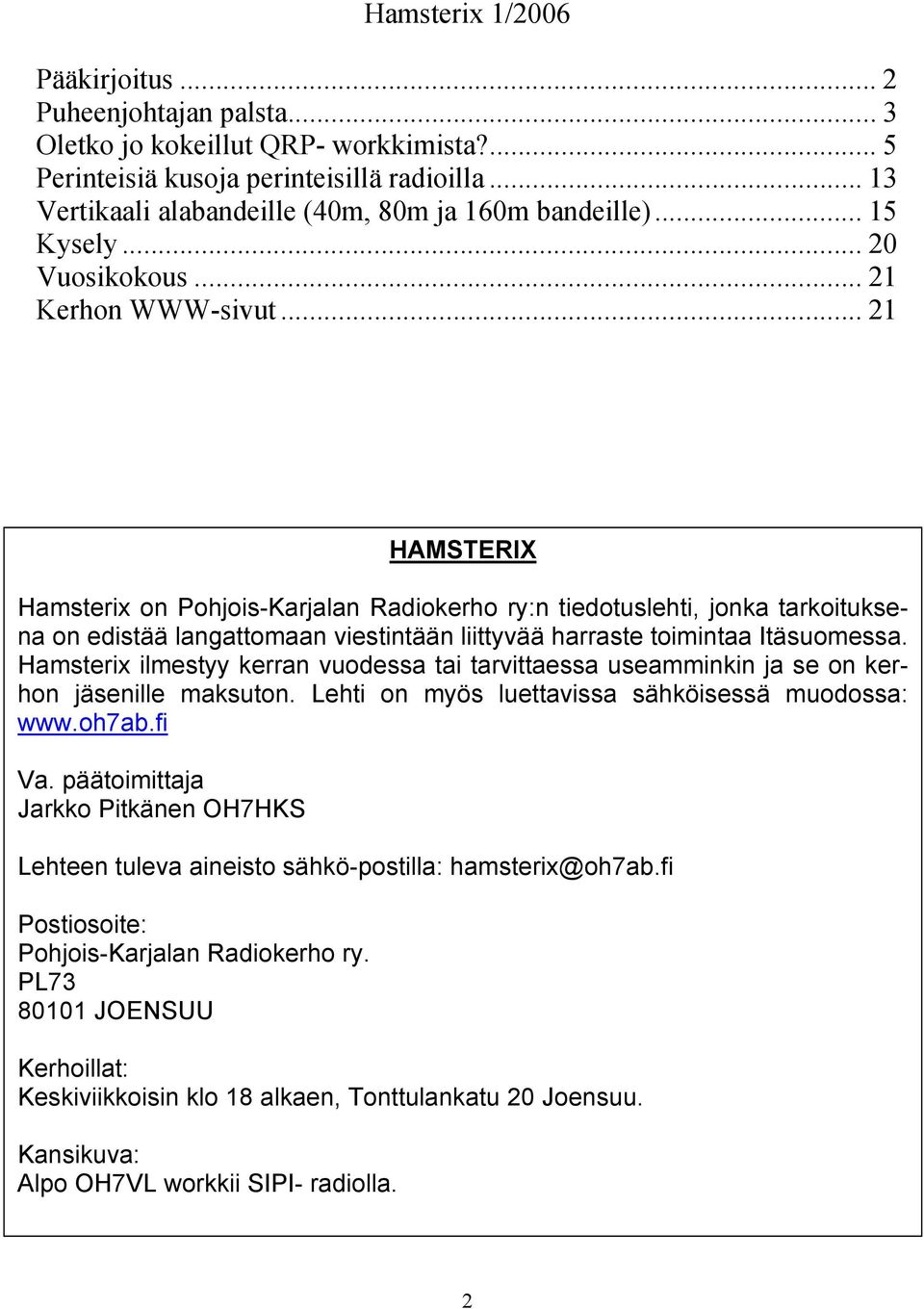 .. 21 HAMSTERIX Hamsterix on Pohjois-Karjalan Radiokerho ry:n tiedotuslehti, jonka tarkoituksena on edistää langattomaan viestintään liittyvää harraste toimintaa Itäsuomessa.