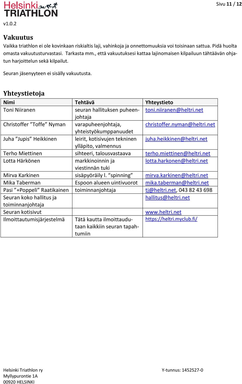 Yhteystietoja Nimi Tehtävä Yhteystieto Toni Niiranen seuran hallituksen puheenjohtaja toni.niiranen@heltri.net Christoffer Toffe Nyman varapuheenjohtaja, christoffer.nyman@heltri.